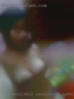 Available, passionate and agency love dick very sexual.