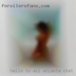 Hello to all Atlanta chat the horny people!