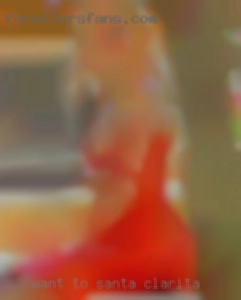 Want to be my fuck in Santa Clarita  buddy?